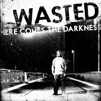 Wasted - Here Comes The Darkness