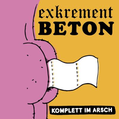 Exkrement Beton - Komplett im Arsch