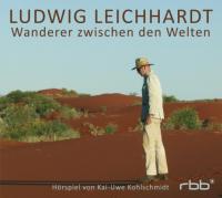 Ludwig Leichhardt - Wanderer zwischen den Welten