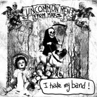 Uncommon Men From Mars - I Hate My Band!